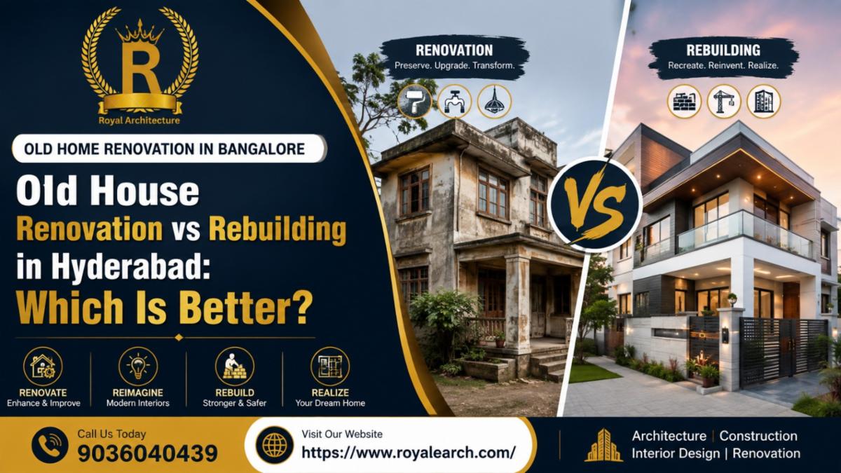 Old House Renovation vs Rebuilding in Hyderabad | Royal Architecture